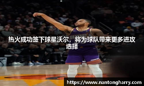 热火成功签下球星沃尔，将为球队带来更多进攻选择