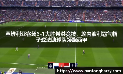 塞维利亚客场6-1大胜希洪竞技，埃内波利霸气帽子戏法助球队领跑西甲